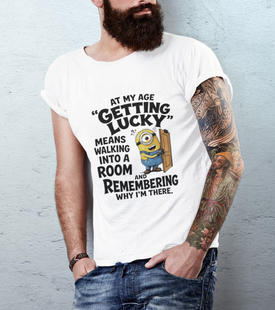 At My Age Getting Lucky Minion Remembering Walking Into A Room T-Shirt