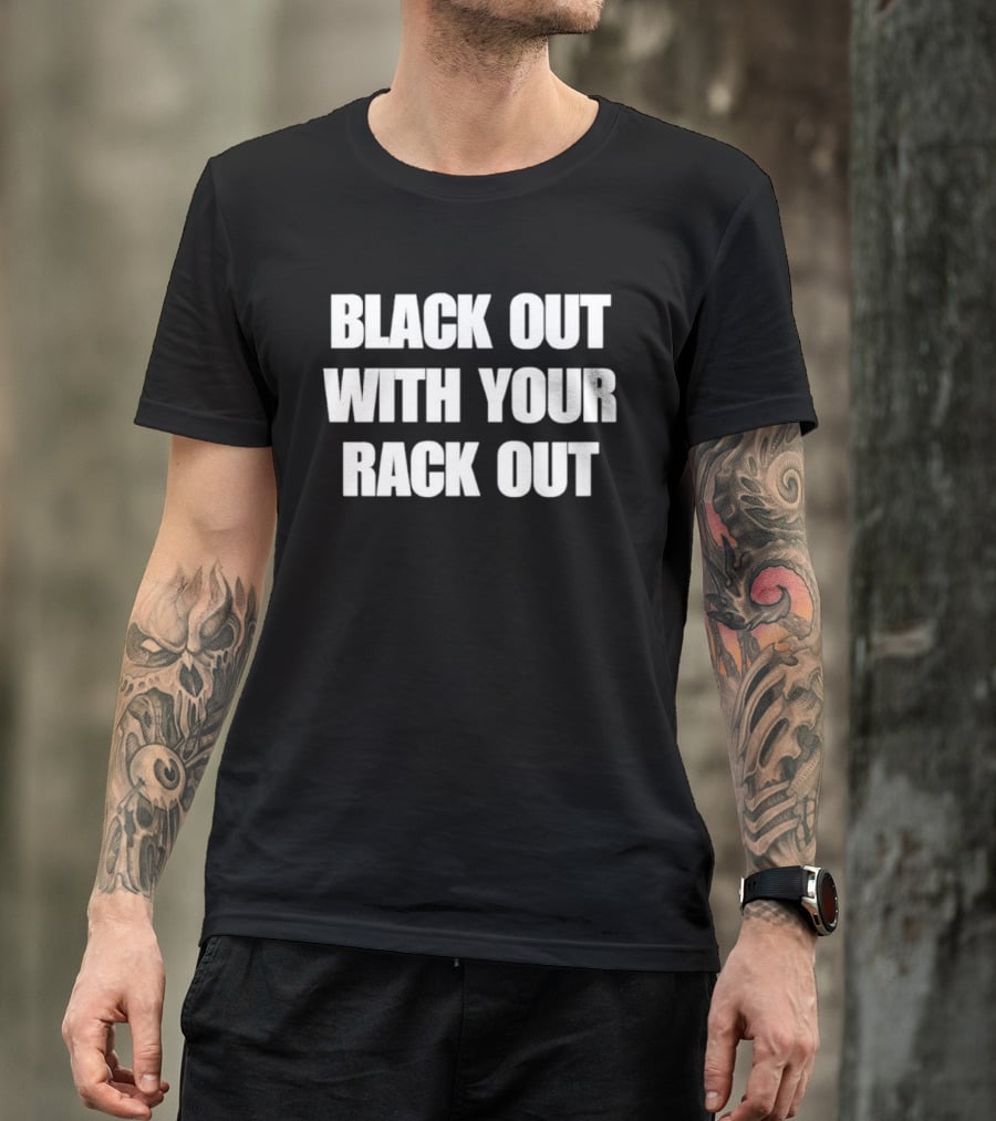 Black Out With Your Rack Out Phrase T-Shirt