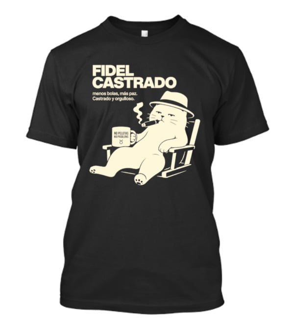 Fidel Castrado Menos Bolas Mas Paz Cat Con Silla Sombrero Cigarro T-Shirt