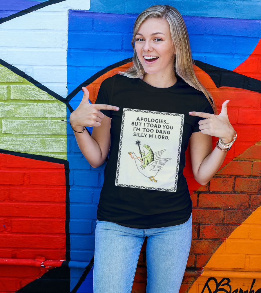 Apologies But I Toad You I'm Too Dang Silly M'Lord Frog Riding Goose T-Shirt