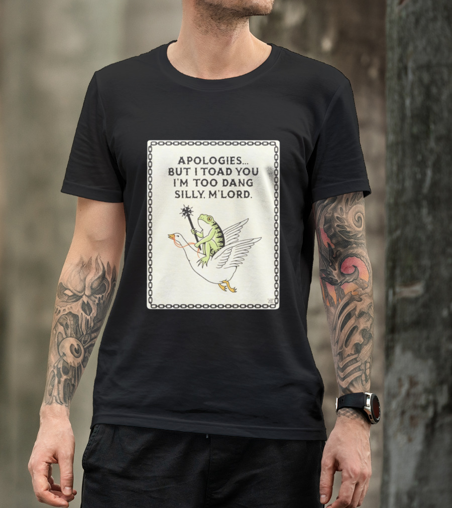 Apologies But I Toad You I'm Too Dang Silly M'Lord Frog Riding Goose T-Shirt