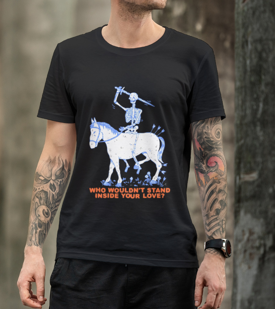 Skeleton Riding Horse Who Wouldn't Stand Inside Your Love T-Shirt