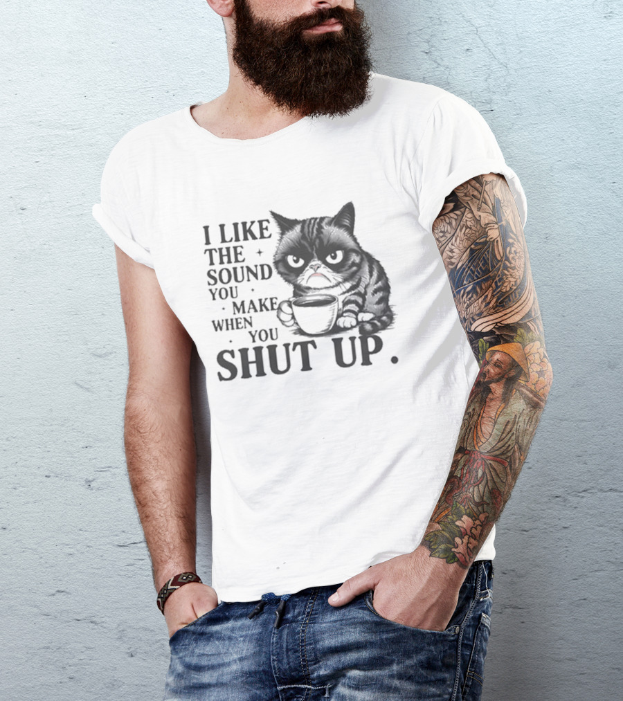 I Like The Sound You Make When You Shut Up Cat Coffee T-Shirt