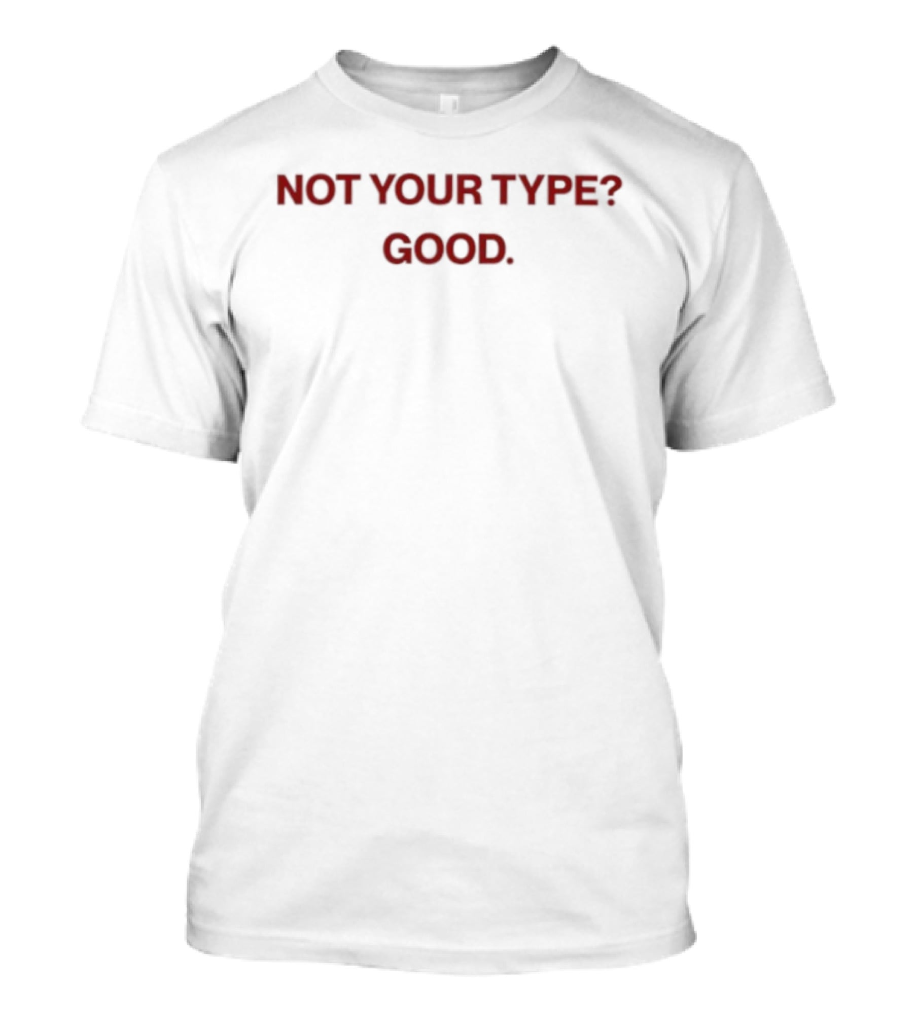 Not Your Type Good T-Shirt