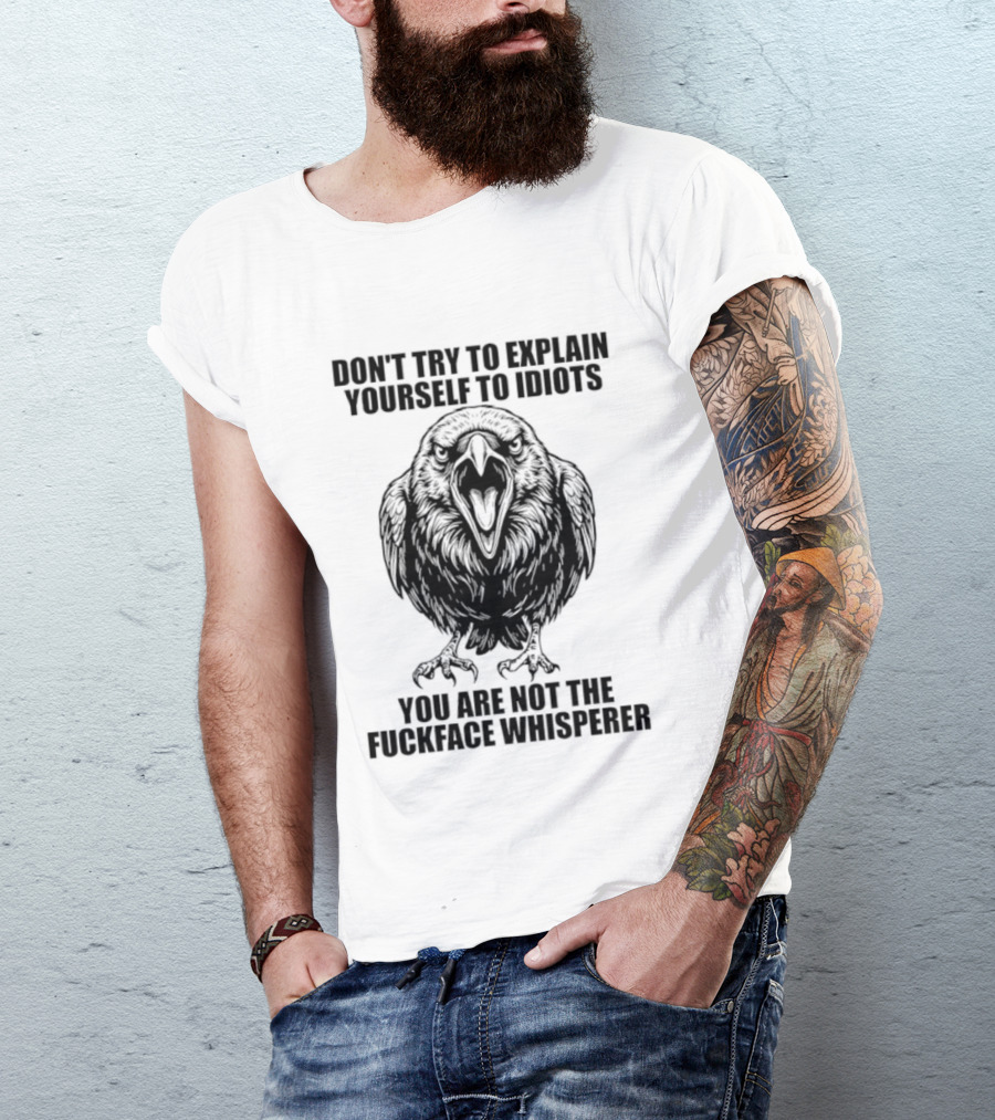 Raven Don't Try To Explain Yourself To Idiots You Are Not The Fuckface Whisperer T-Shirt