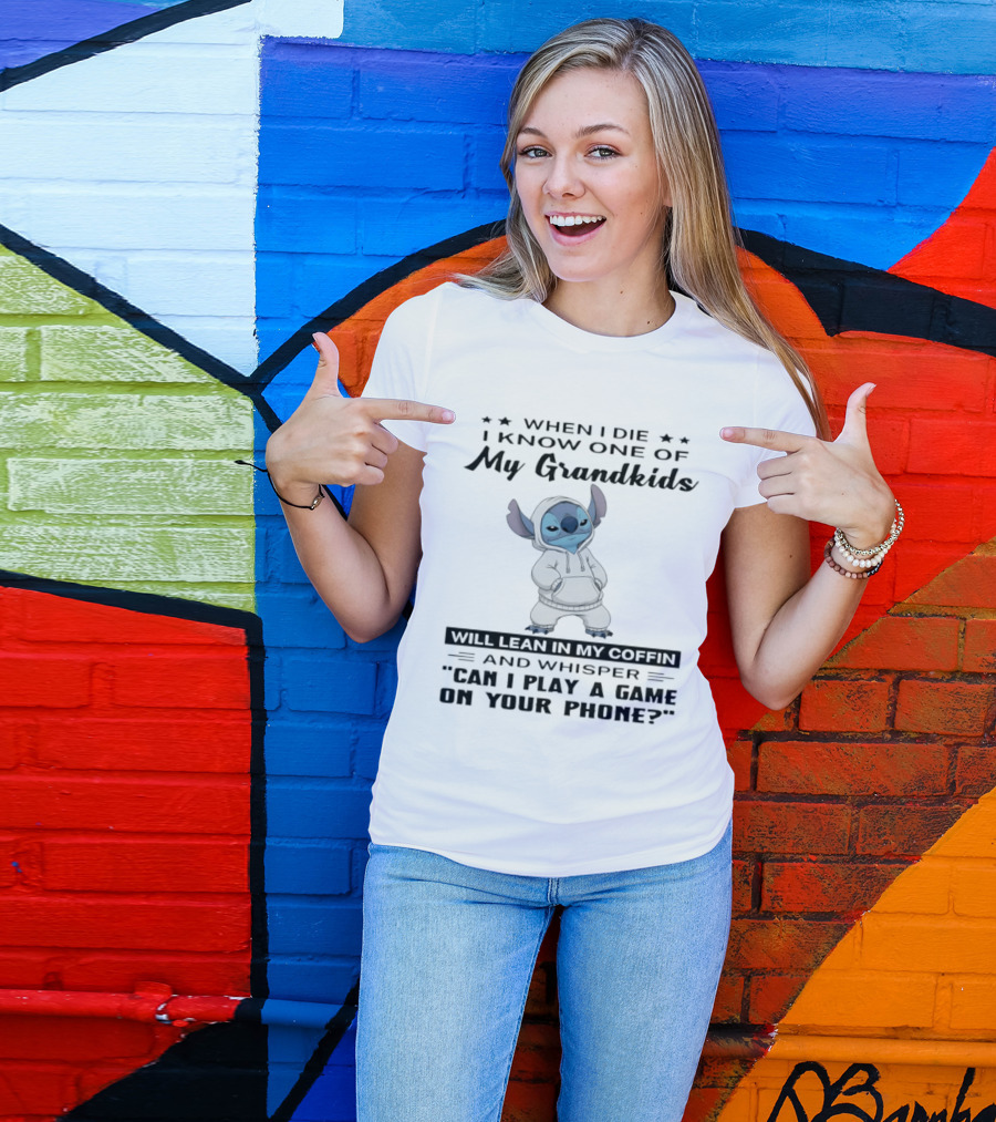 When I Die I Know One Of My Grandkids Will Lean In My Coffin And Whisper Can I Play A Game On Your Phone Stitch T-Shirt