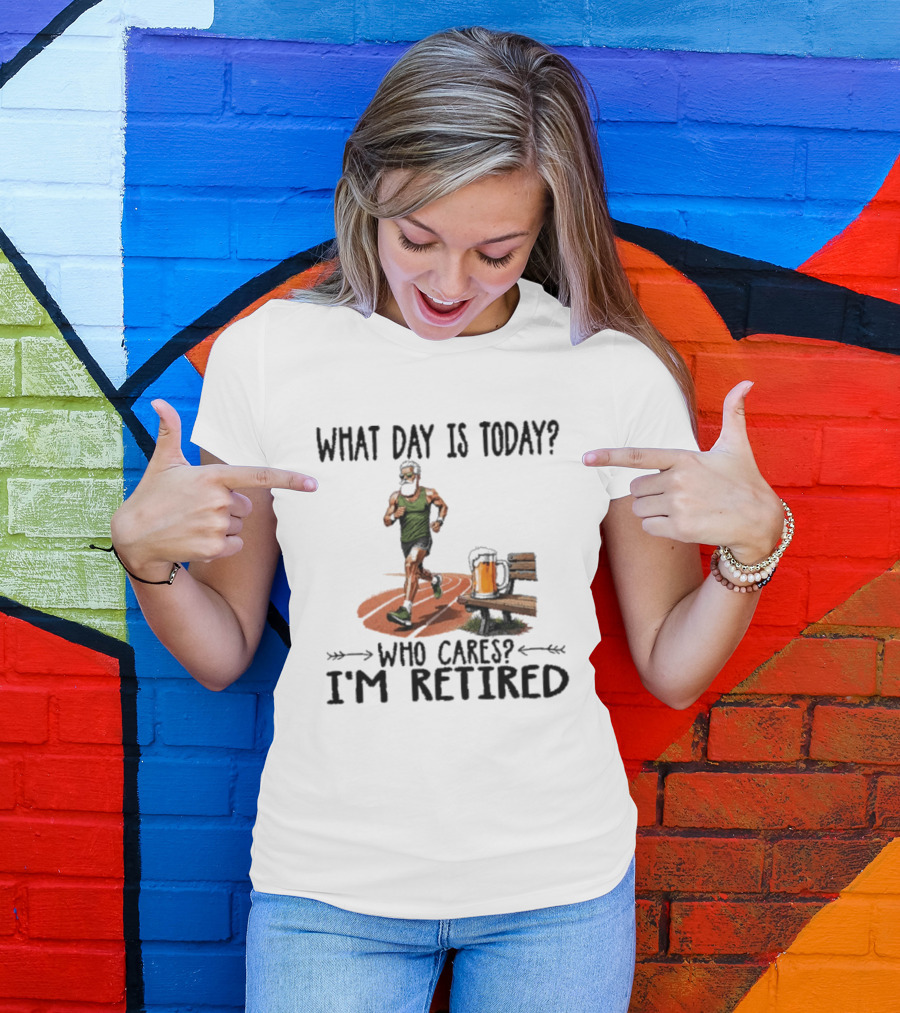 What Day Is Today Who Cares I'm Retired Running Beer T-Shirt