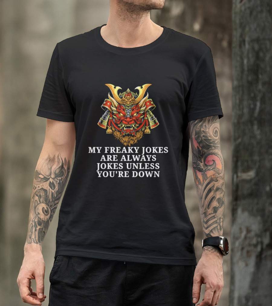 My Freaky Jokes Are Always Jokes Unless You're Down Samurai Warrior Mask T-Shirt