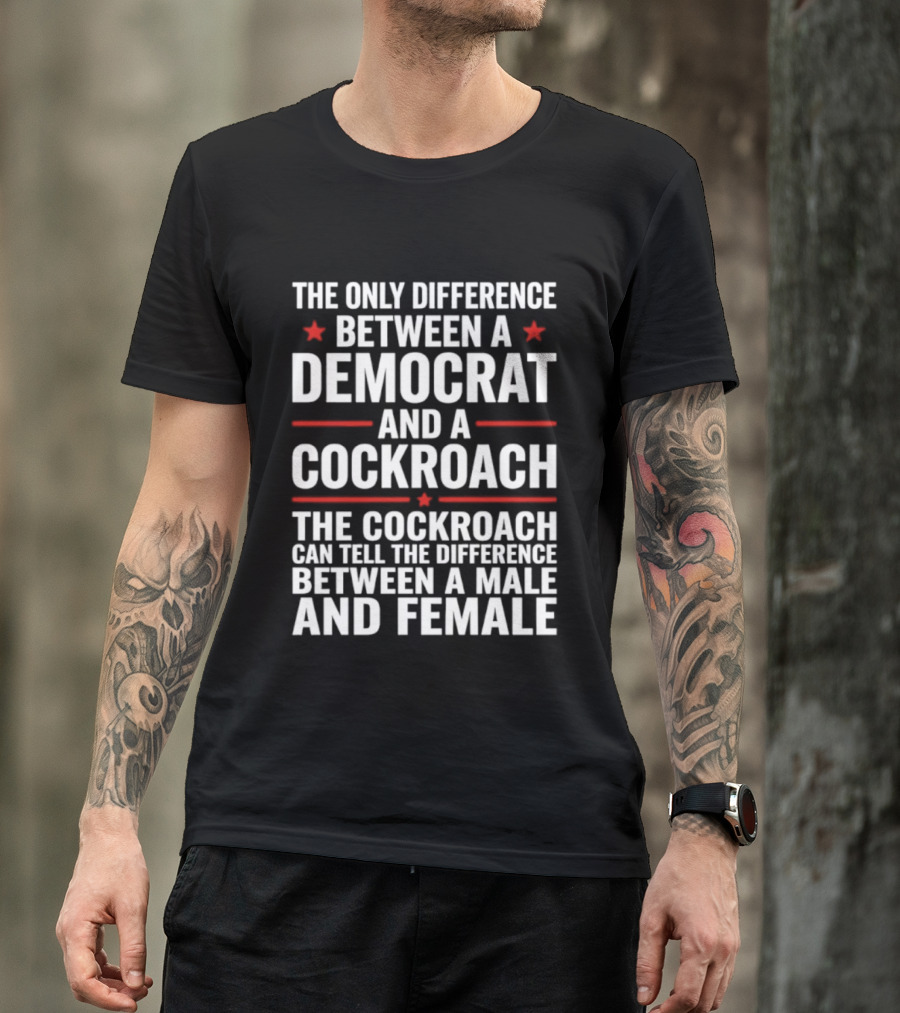 The Only Difference Between A Democrat And A Cockroach Can Tell The Difference Between A Male And Female T-Shirt