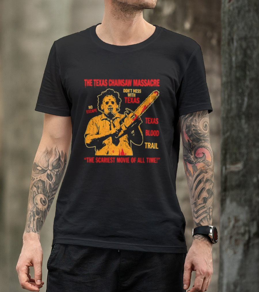 The Texas Chainsaw Massacre Don't Mess With Texas Blood Trail The Scariest Movie Of All Time T-Shirt