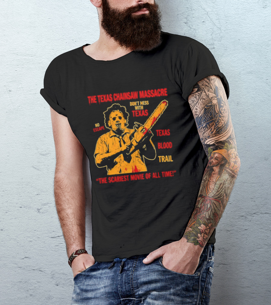 The Texas Chainsaw Massacre Don't Mess With Texas Blood Trail The Scariest Movie Of All Time T-Shirt
