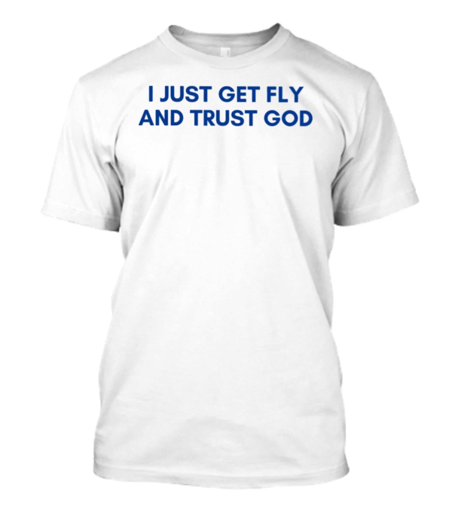 I Just Get Fly And Trust God Statement Urban Faith Fashion T-Shirt