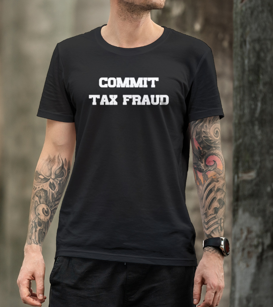 Commit Tax Fraud Phrase In Bold White T-Shirt