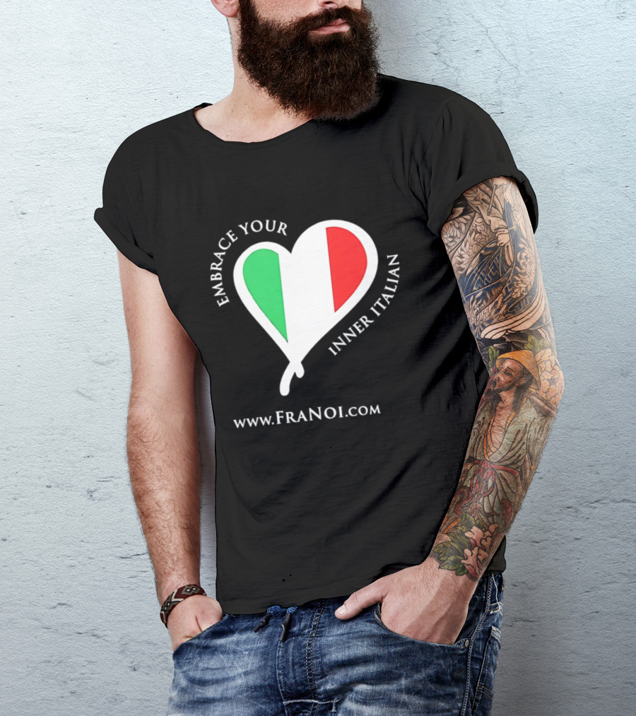 Embrace Your Inner Italian Heart Www.FRANOI.com T-Shirt