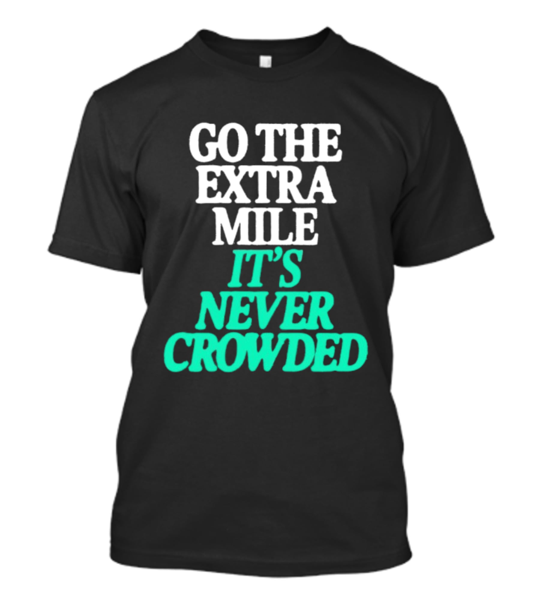 Go The Extra Mile It's Never Crowded Motivational T-Shirt