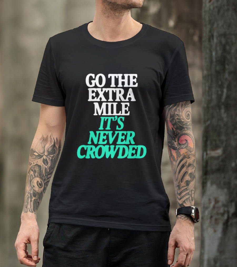Go The Extra Mile It's Never Crowded Motivational T-Shirt