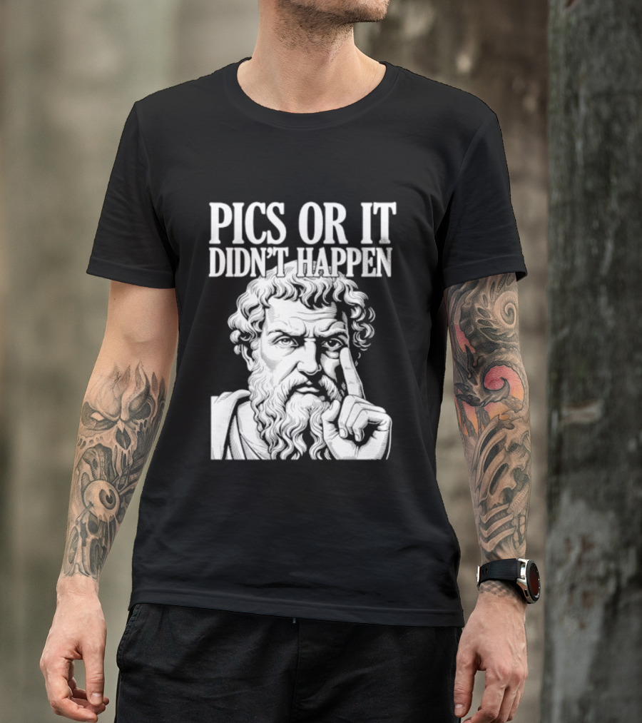 Pics Or It Didn't Happen Greek Philosopher T-Shirt