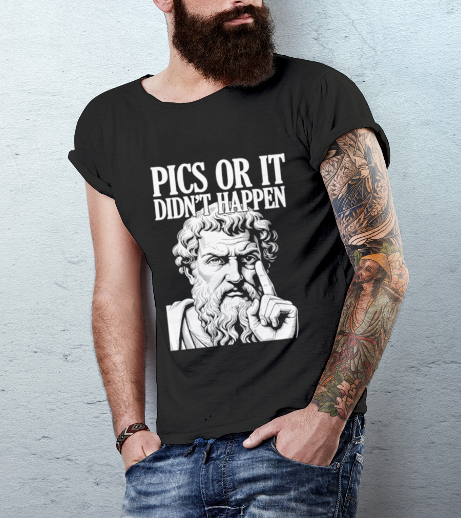 Pics Or It Didn't Happen Greek Philosopher T-Shirt