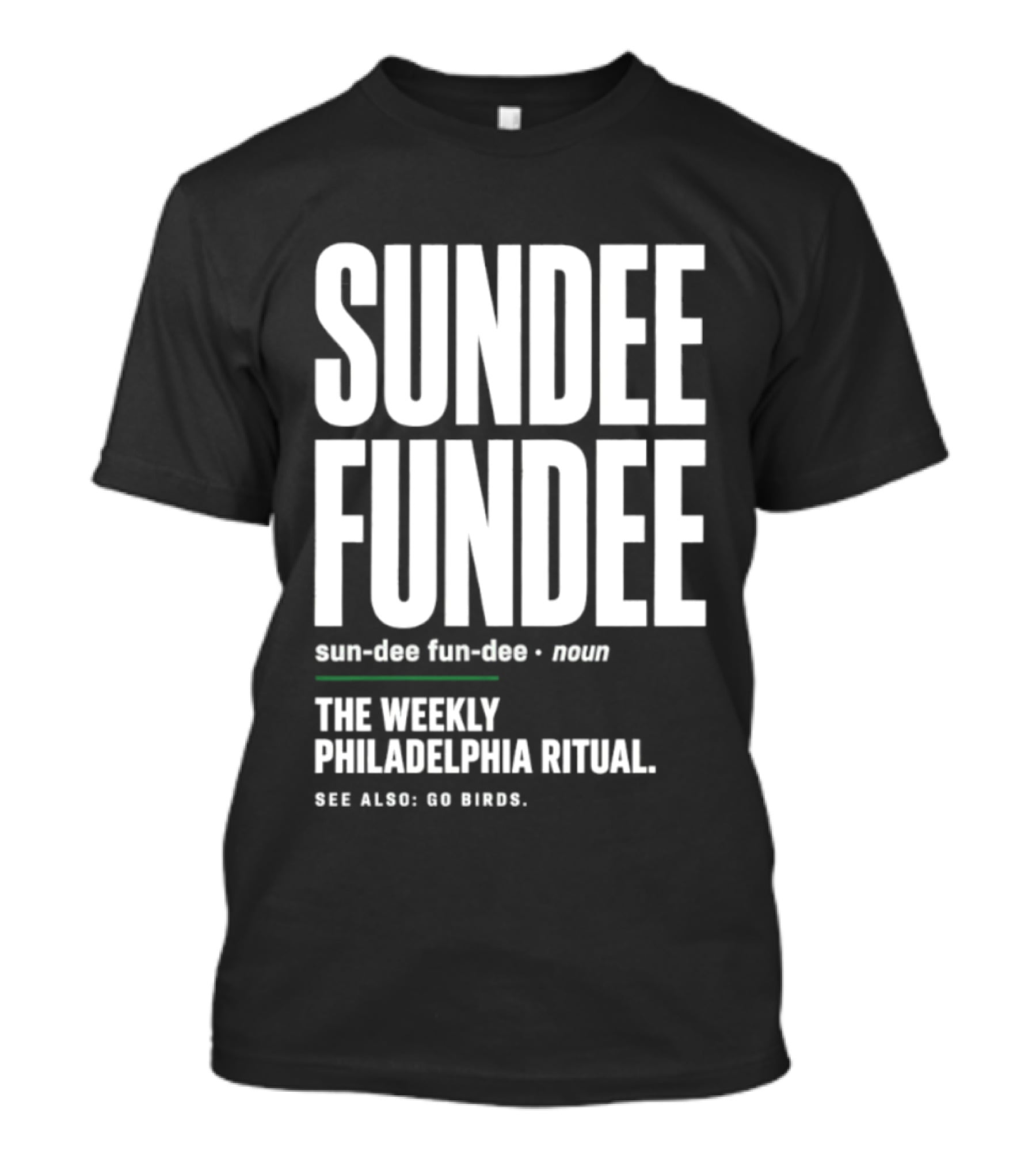 Sundee Fundee The Weekly Philadelphia Ritual See Also Go Birds T-Shirt
