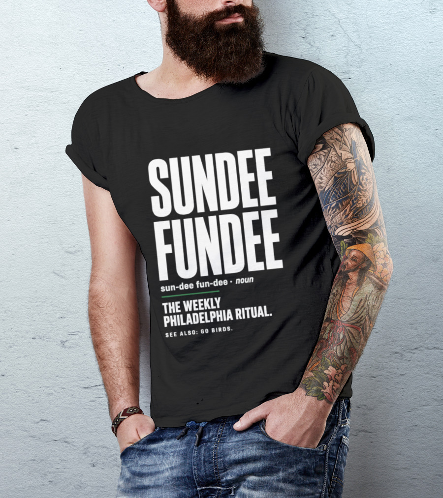 Sundee Fundee The Weekly Philadelphia Ritual See Also Go Birds T-Shirt