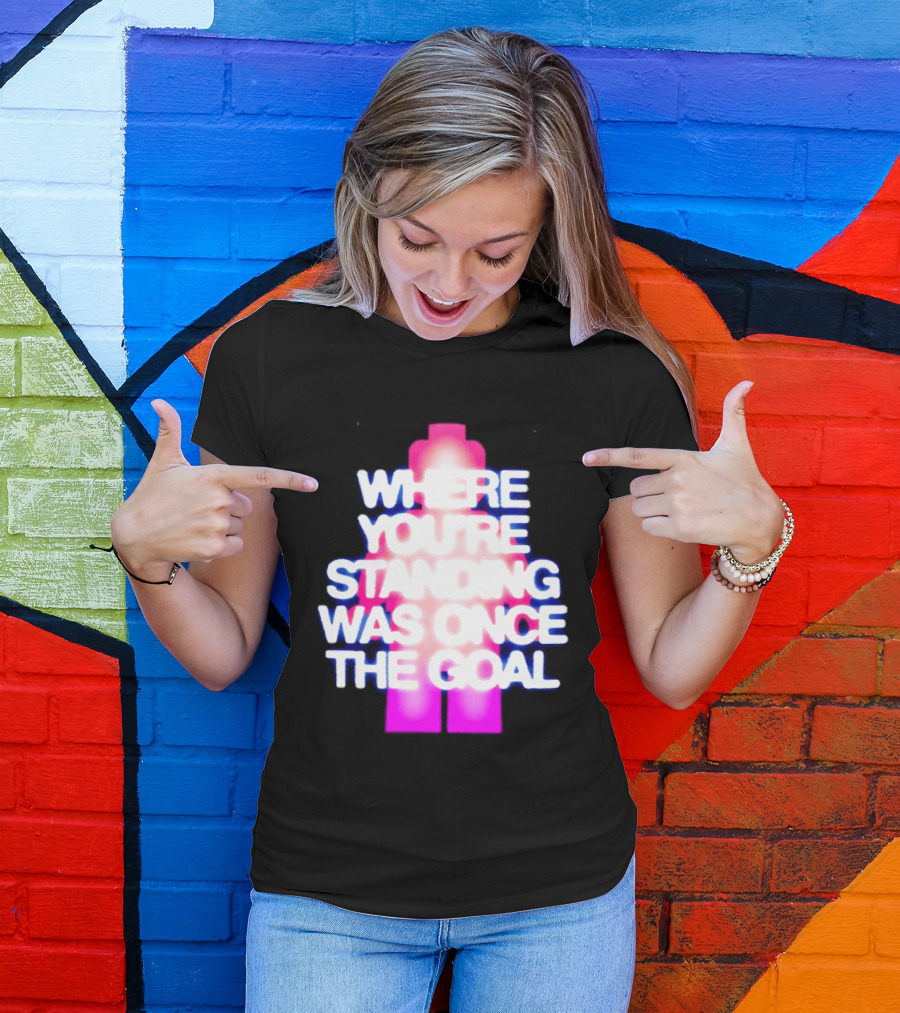 Where You're Standing Was Once The Goal Bright Neon Figure T-Shirt