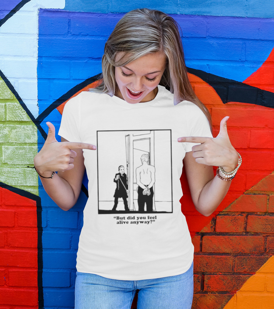 But Did You Feel Alive Anyway Existential Man In Doorway T-Shirt