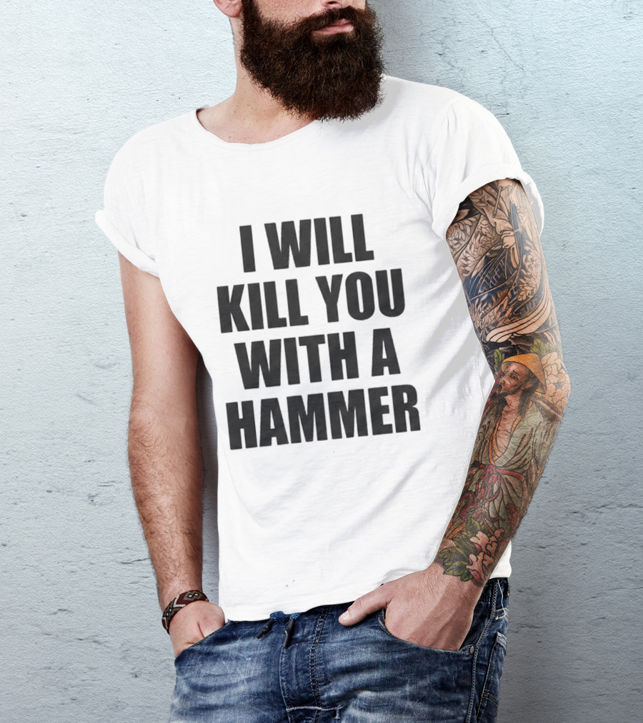 I Will Kill You With A Hammer T-Shirt