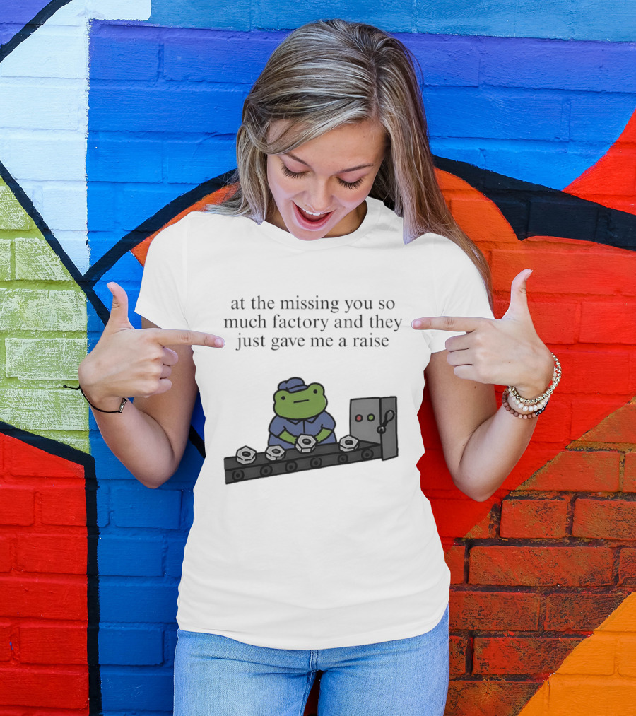 At The Missing You So Much Factory And They Just Gave Me A Raise Frog Worker Conveyor Belt T-Shirt