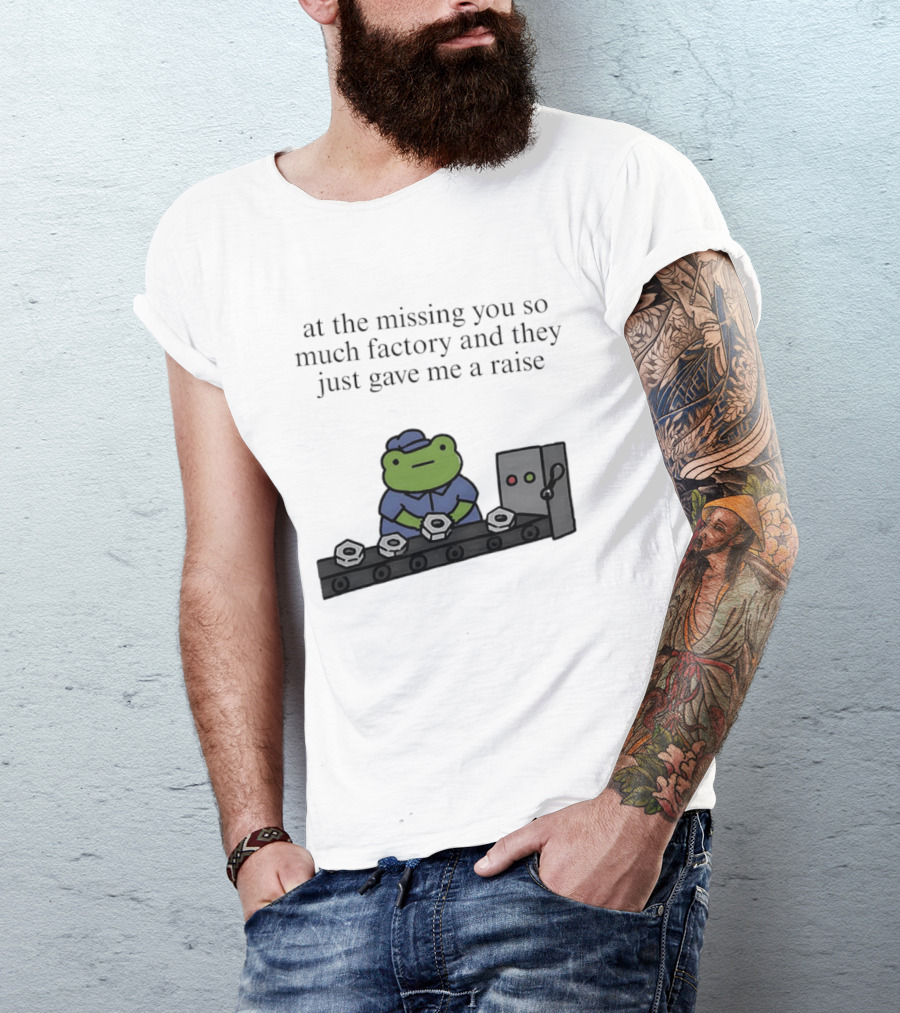 At The Missing You So Much Factory And They Just Gave Me A Raise Frog Worker Conveyor Belt T-Shirt