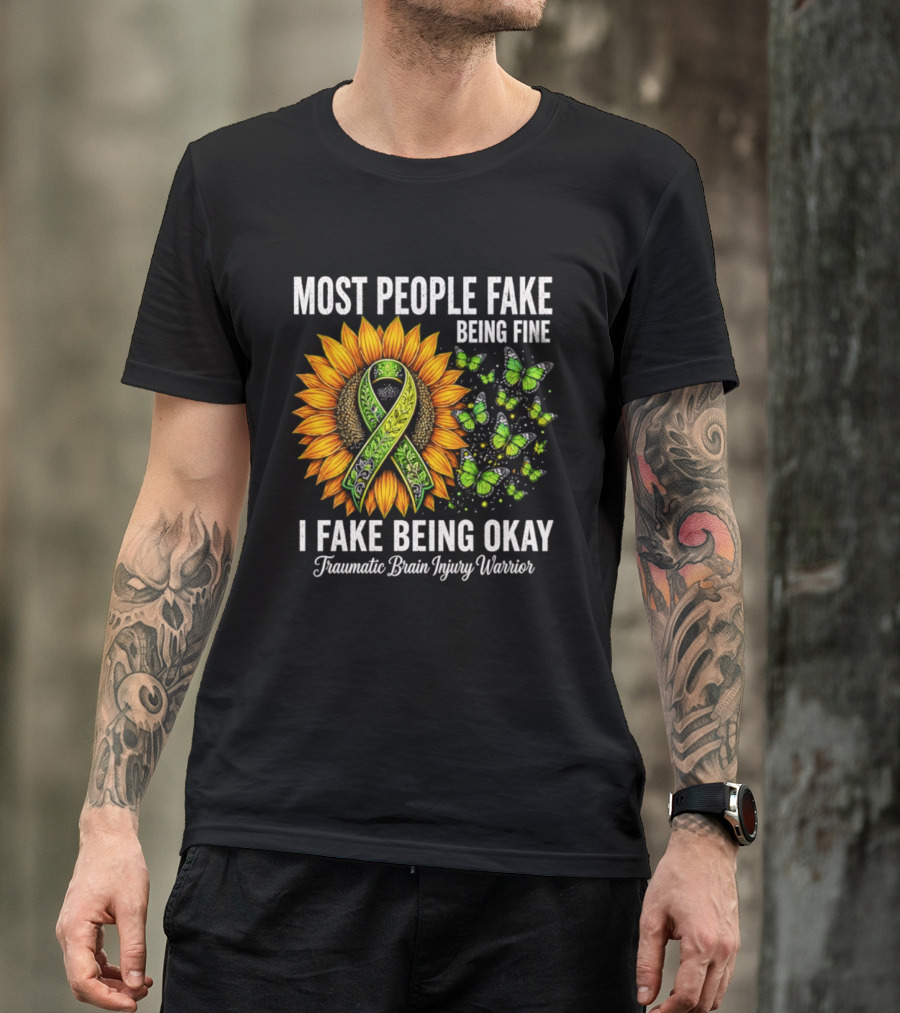 Most People Fake Being Fine I Fake Being Okay Traumatic Brain Injury Warrior Sunflower Ribbon Butterfly T-Shirt