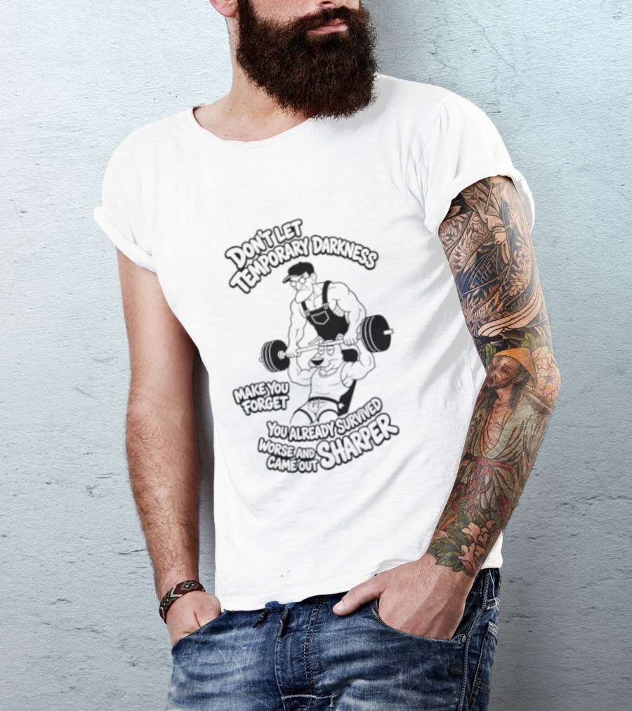 Don't Let Temporary Darkness Make You Forget You Already Survived Worse And Came Out Sharper Weightlifting Motivation T-Shirt