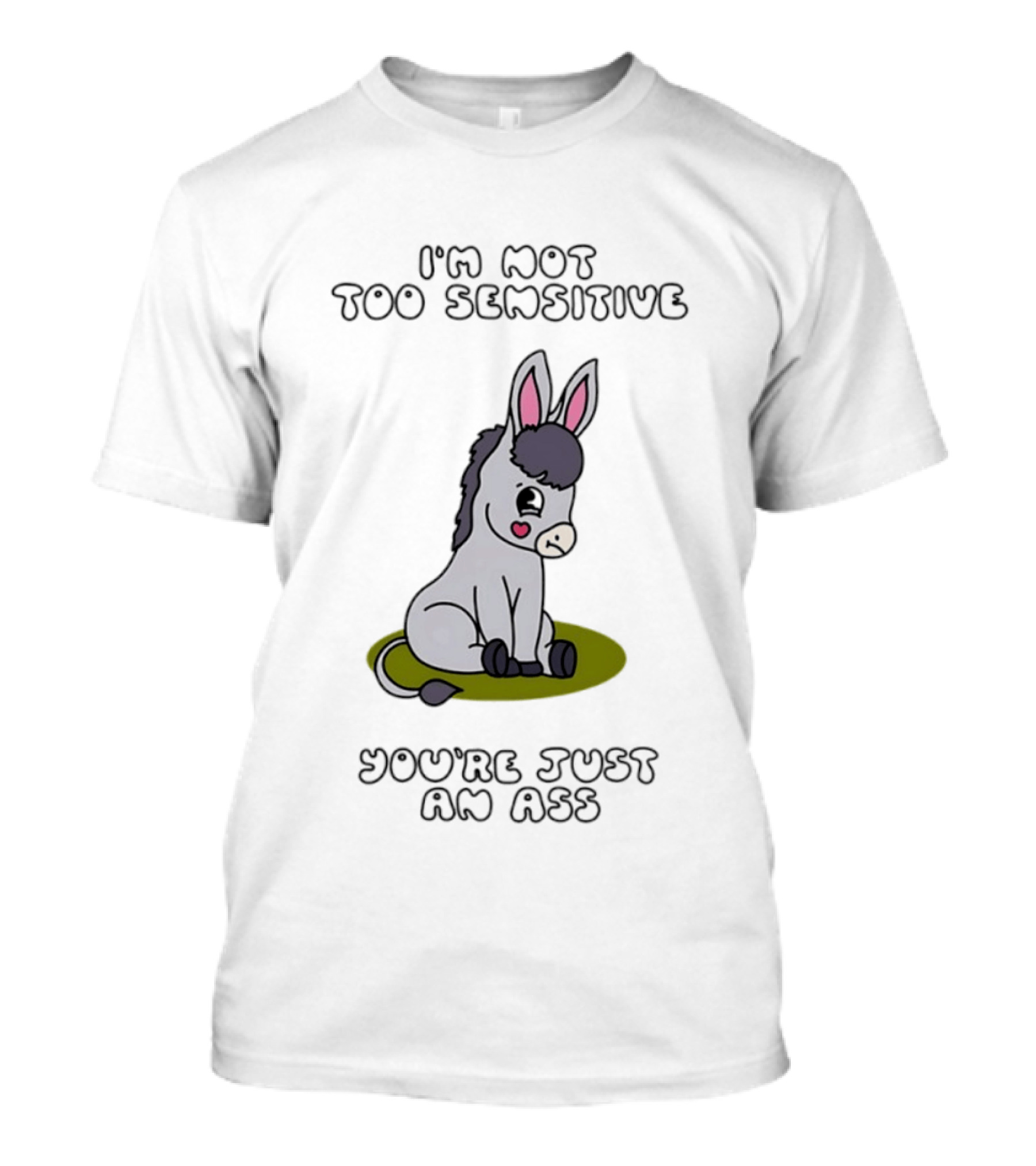I'm Not Too Sensitive You're Just An Ass Cute Donkey T-Shirt