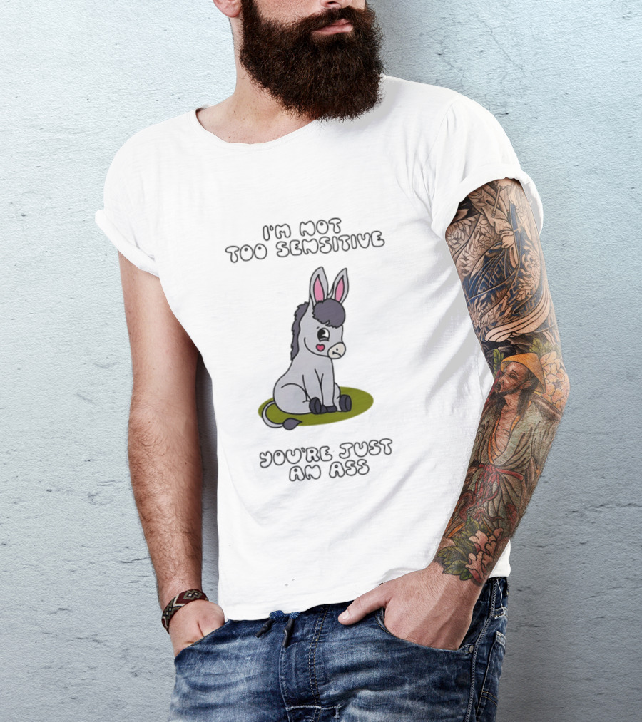 I'm Not Too Sensitive You're Just An Ass Cute Donkey T-Shirt