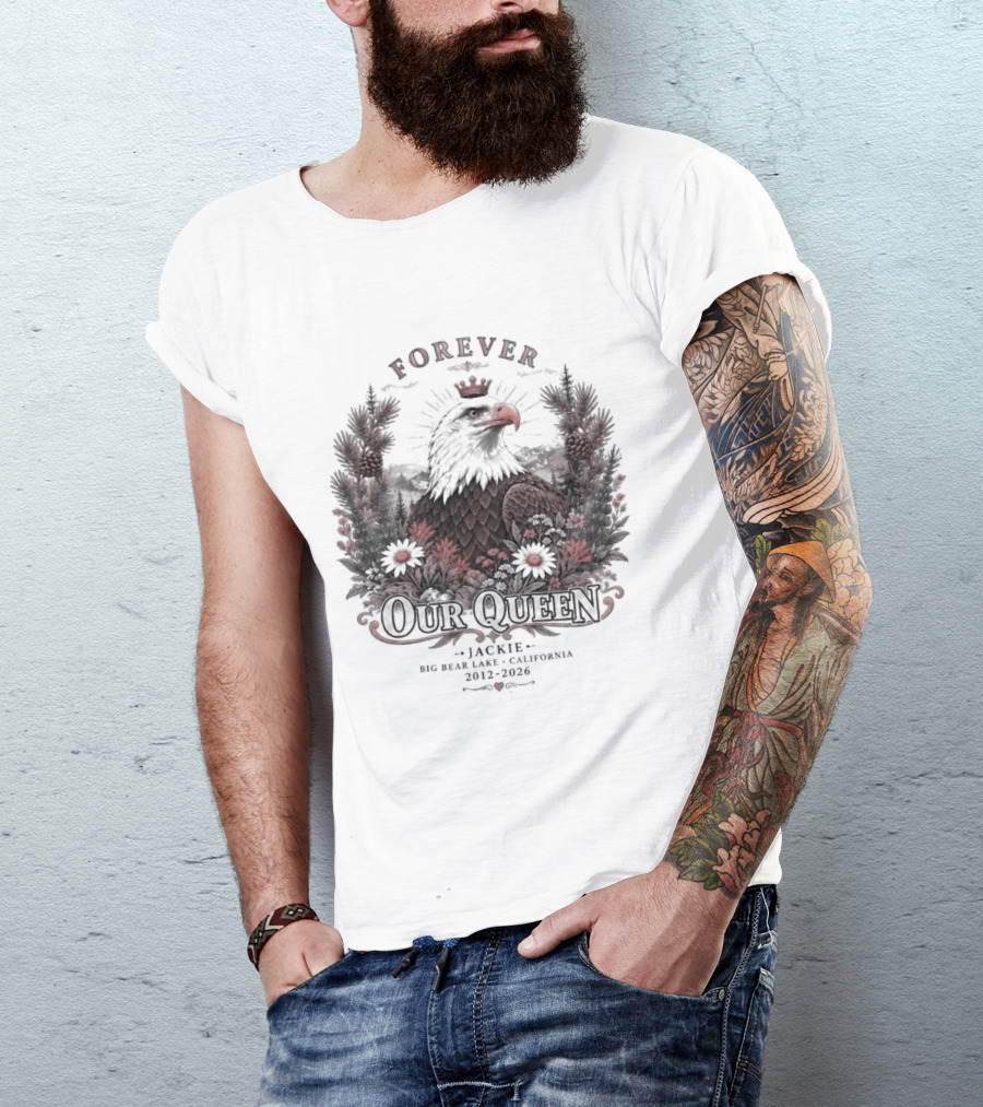 Forever Our Queen Jackie Big Bear Lake California 2012 2016 Eagle Crown Flowers T-Shirt