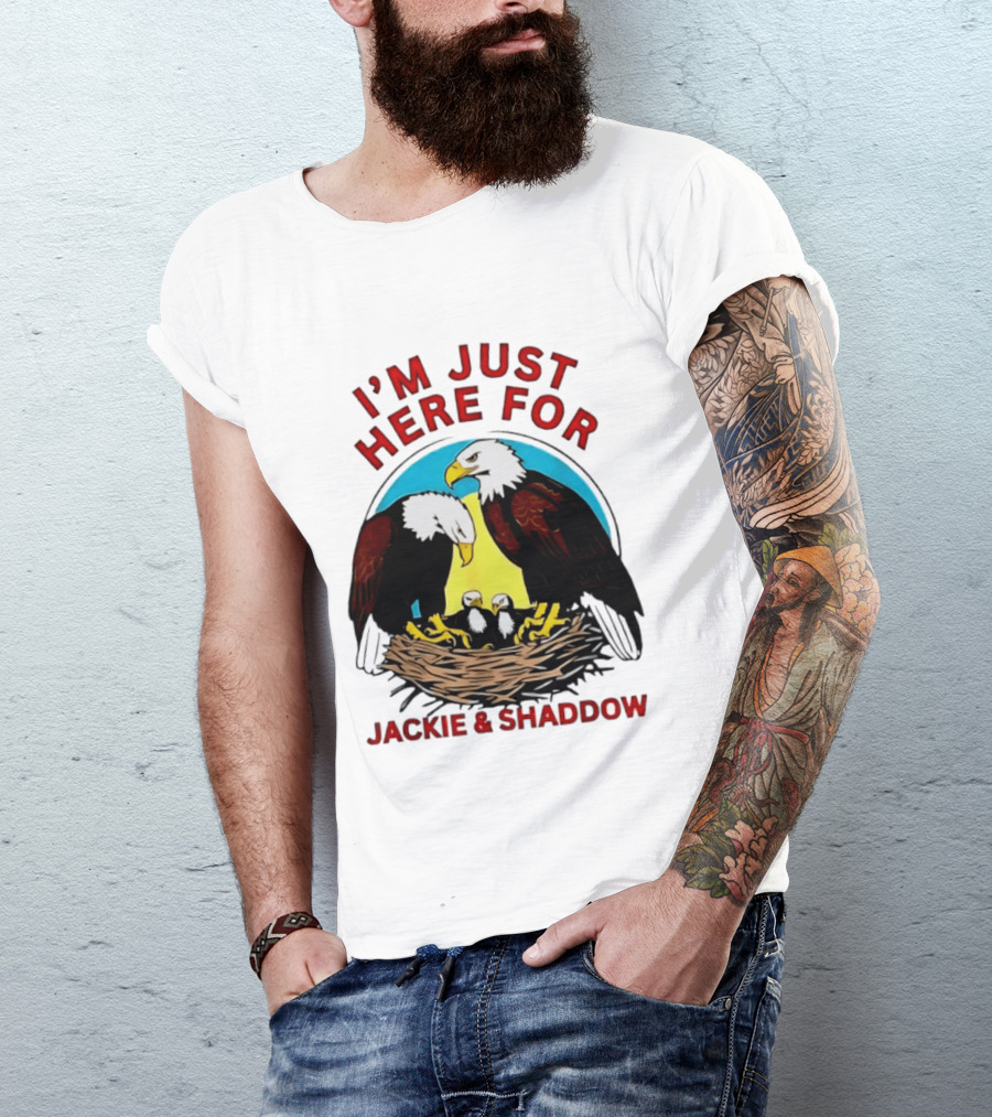 I'm Just Here For Jackie And Shadow Bald Eagle Family Nest T-Shirt
