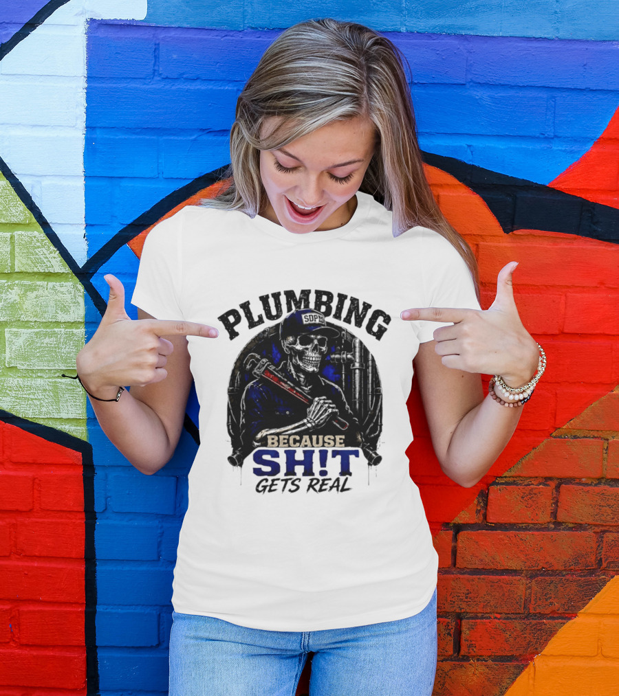 Plumbing Because Shit Gets Real Plumber Humor T-Shirt