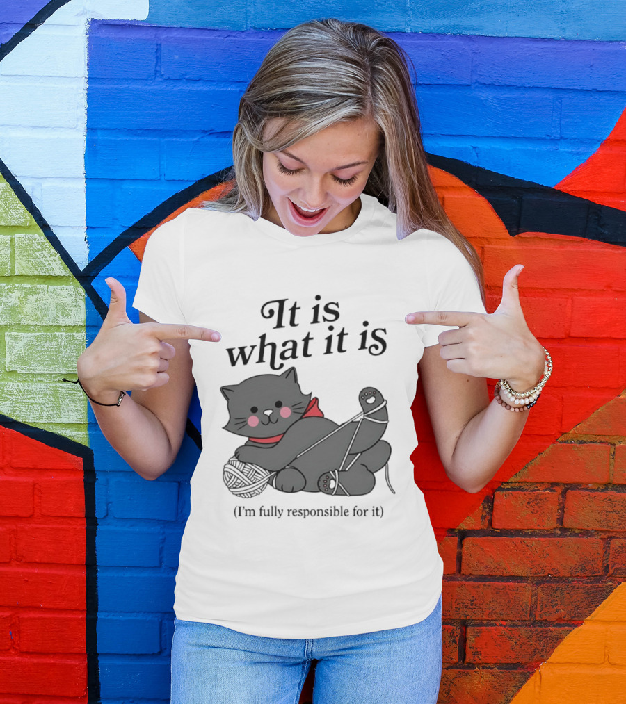 It Is What It Is Playful Cat With Yarn I'm Fully Responsible For It T-Shirt