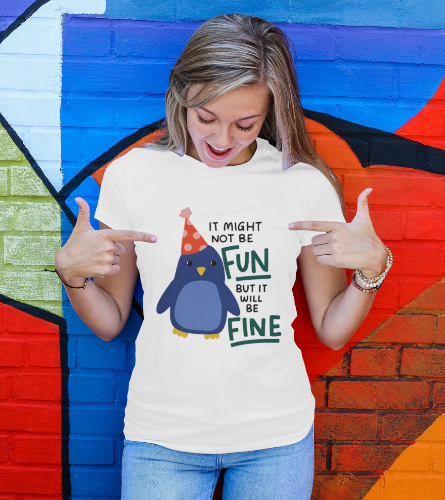 It Might Not Be Fun But It Will Be Fine Penguin Party Hat T-Shirt