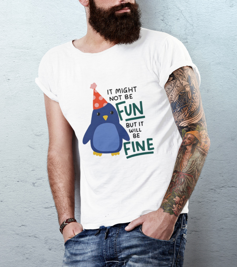 It Might Not Be Fun But It Will Be Fine Penguin Party Hat T-Shirt