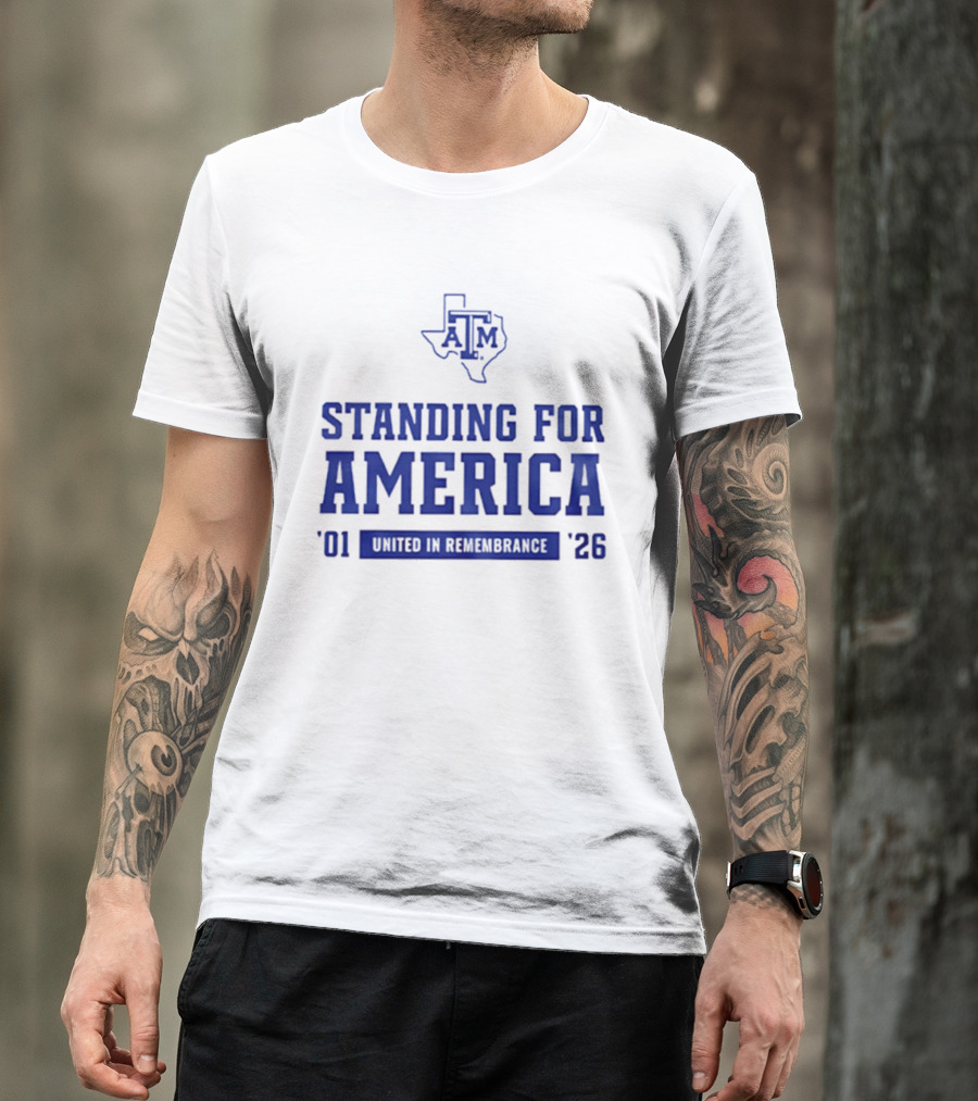 Texas A And M Aggies Standing For America 2001 2026 United In Remembrance T-Shirt