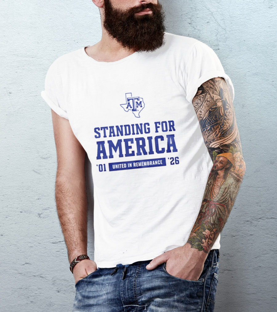 Texas A And M Aggies Standing For America 2001 2026 United In Remembrance T-Shirt