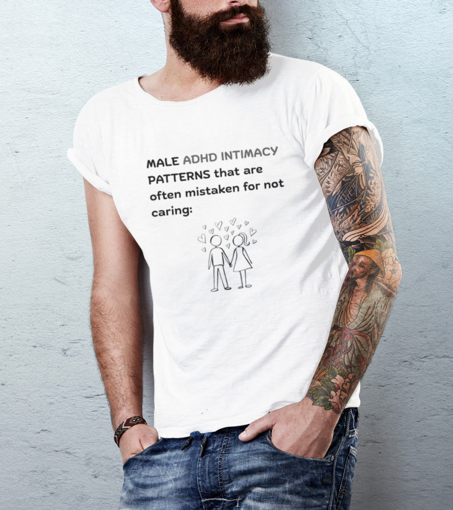 Male ADHD Intimacy Patterns That Are Often Mistaken For Not Caring Hearts T-Shirt