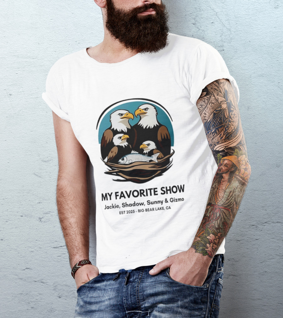 My Favorite Show Jackie Shadow Sunny Gizmo Bald Eagles Est 2025 Big Bear Lake CA T-Shirt