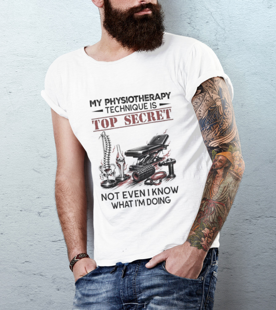 My Physiotherapy Technique Is Top Secret Not Even I Know What I'm Doing With Spinal Cord And Adjustment Table T-Shirt