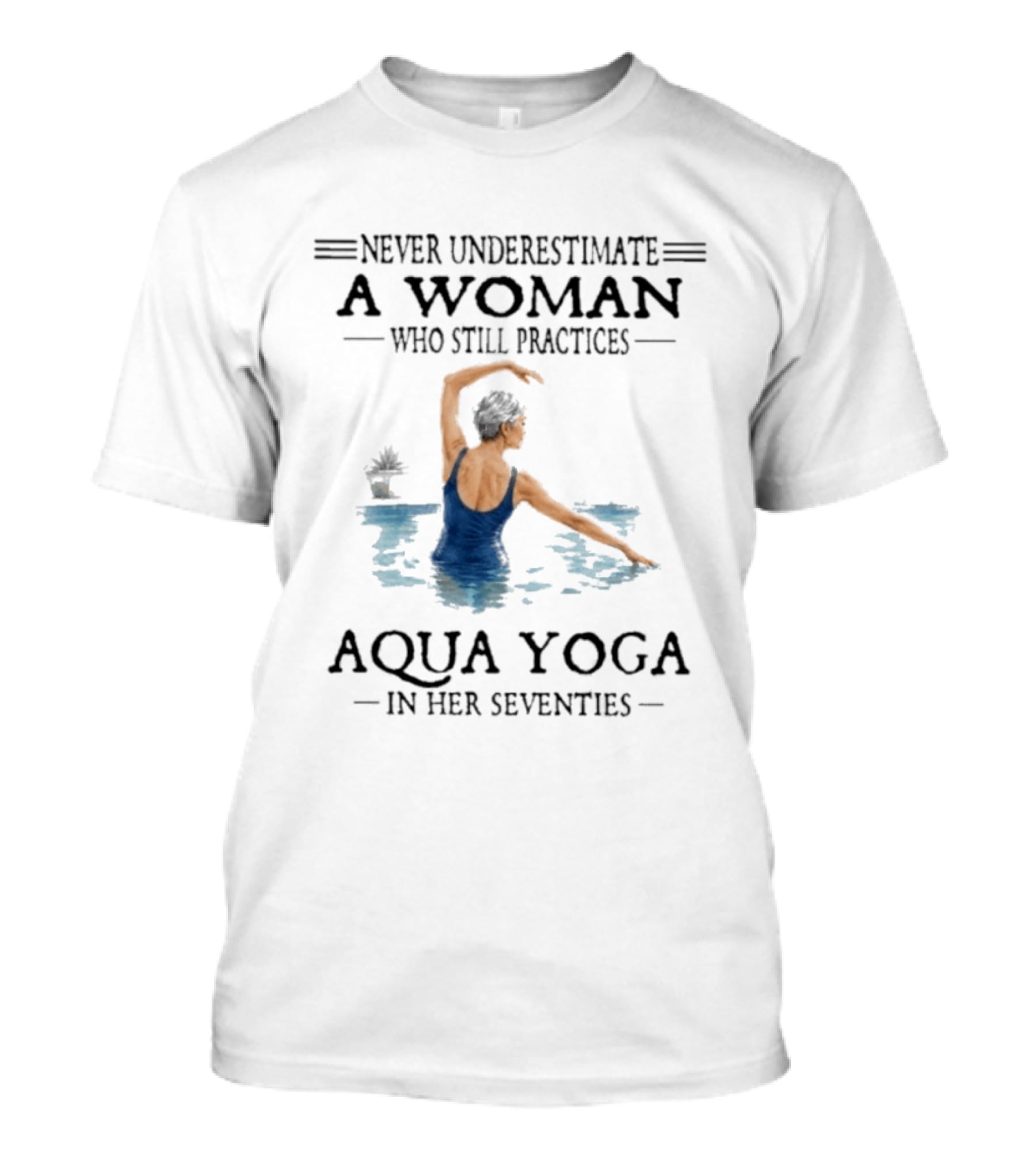 Never Underestimate A Woman In Her Seventies Who Still Practices Aqua Yoga T-Shirt