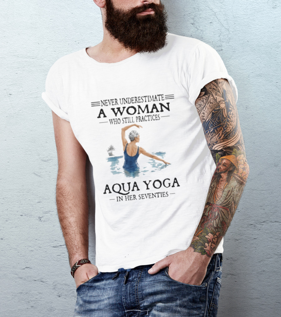 Never Underestimate A Woman In Her Seventies Who Still Practices Aqua Yoga T-Shirt