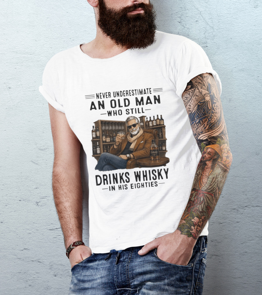 Never Underestimate An Old Man Who Still Drinks Whisky In His Eighties T-Shirt