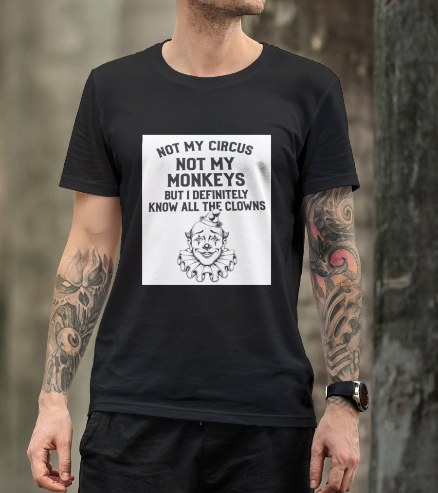 Not My Circus Not My Monkeys But I Definitely Know All The Clowns T-Shirt