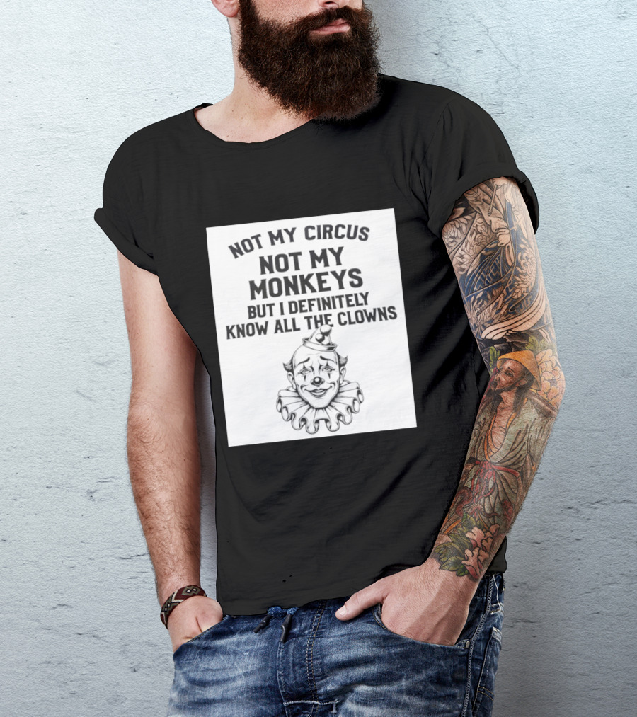 Not My Circus Not My Monkeys But I Definitely Know All The Clowns T-Shirt