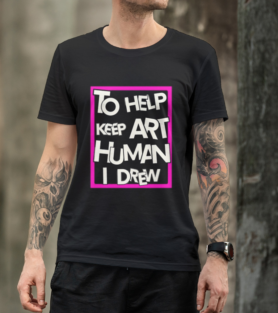 To Help Keep Art Human I Drew Creative Artist T-Shirt